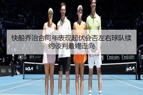 快船乔治合同年表现起伏会否左右球队续约谈判最终走向
