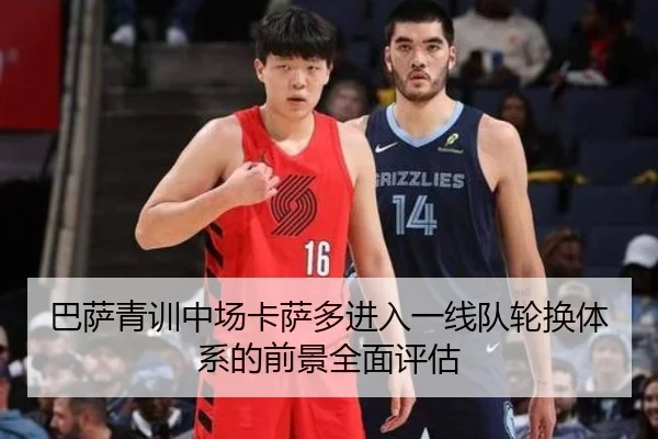 巴萨青训中场卡萨多进入一线队轮换体系的前景全面评估